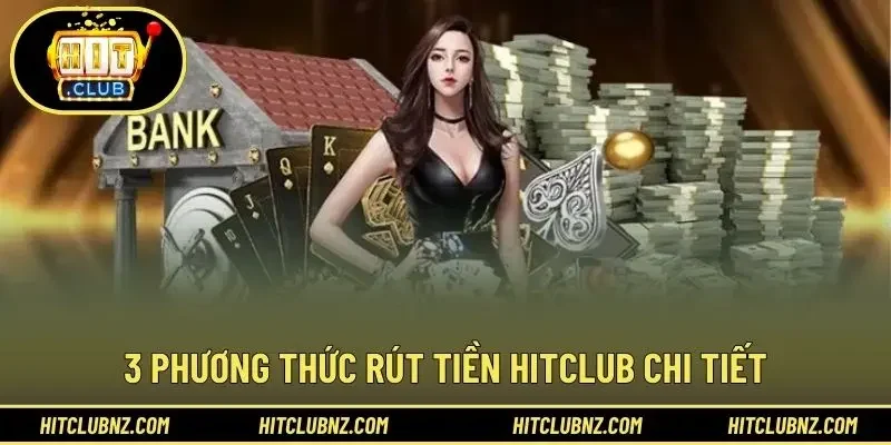 3 phương thức rút tiền HITCLUB chi tiết