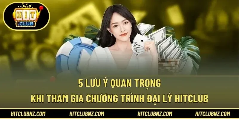 5 lưu ý quan trọng khi tham gia chương trình đại lý HITCLUB
