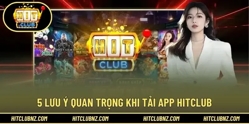 5 lưu ý quan trọng khi tải app HITCLUB