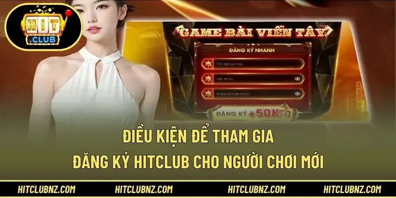 Điều kiện để tham gia đăng ký HITCLUB cho người chơi mới