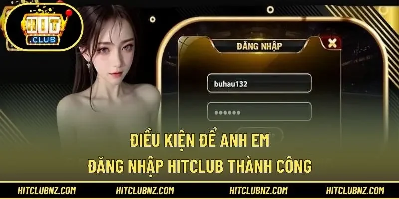 Điều kiện để anh em đăng nhập HITCLUB thành công