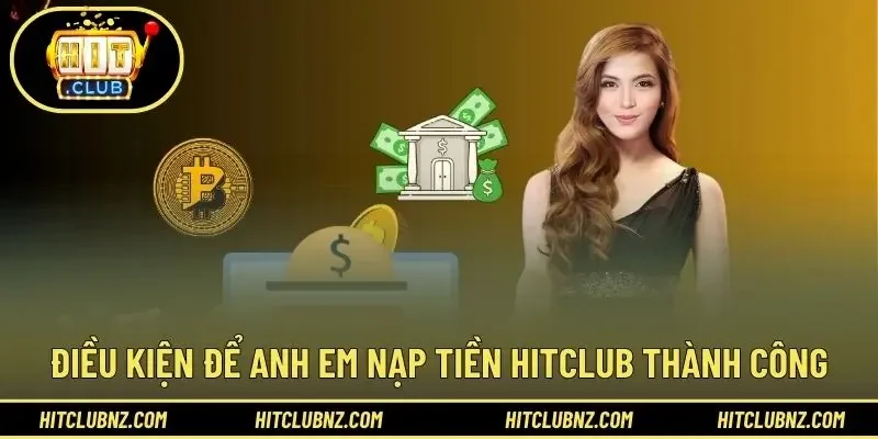 Điều kiện để anh em nạp tiền HITCLUB thành công