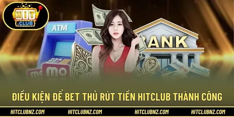 Điều kiện để bet thủ rút tiền HITCLUB thành công