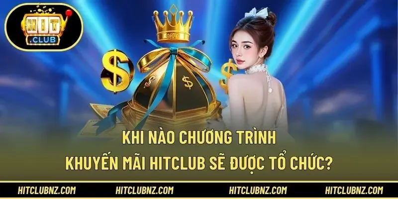 Khi nào chương trình khuyến mãi HITCLUB sẽ được tổ chức?