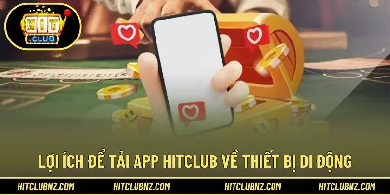 Lợi ích để tải app HITCLUB về thiết bị di động