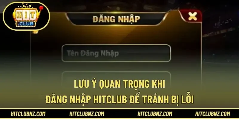 Lưu ý quan trọng khi đăng nhập HITCLUB để tránh bị lỗi