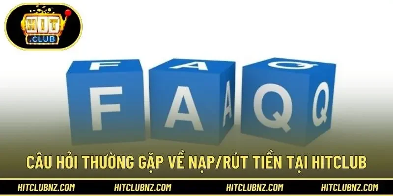 Câu hỏi thường gặp về nạp/rút tiền tại HITCLUB