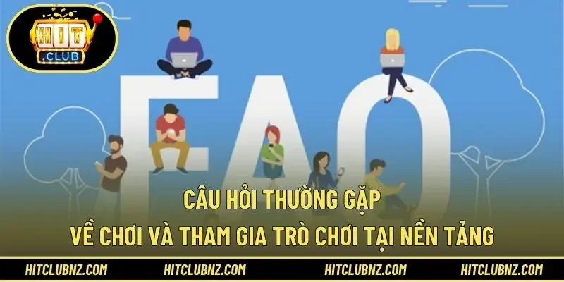 Câu hỏi thường gặp về chơi và tham gia trò chơi tại nền tảng
