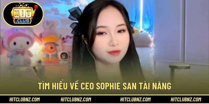 Tìm hiểu về CEO Sophie San tài năng